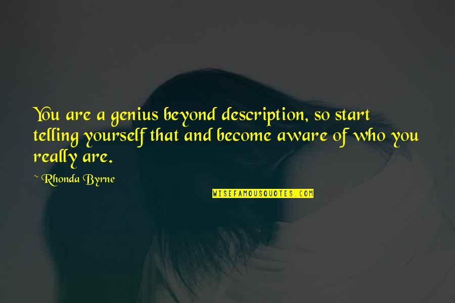 You Are Genius Quotes By Rhonda Byrne: You are a genius beyond description, so start