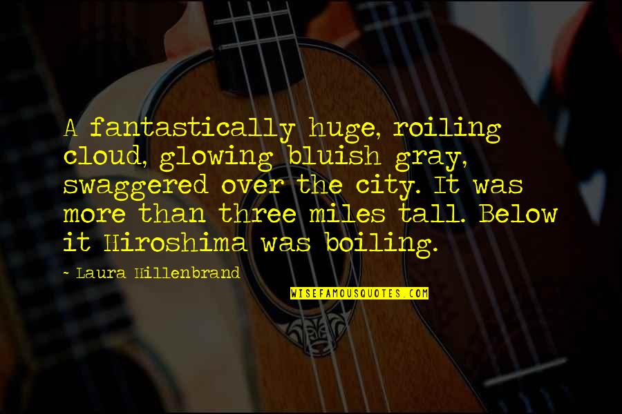 You Are Glowing Quotes By Laura Hillenbrand: A fantastically huge, roiling cloud, glowing bluish gray,