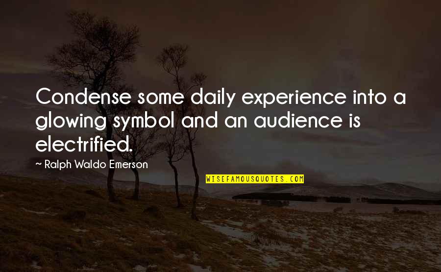 You Are Glowing Quotes By Ralph Waldo Emerson: Condense some daily experience into a glowing symbol