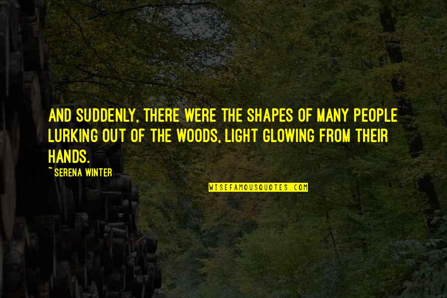 You Are Glowing Quotes By Serena Winter: And suddenly, there were the shapes of many You Are Glowing Quotes By Serena Winter: And suddenly, there were the shapes of many