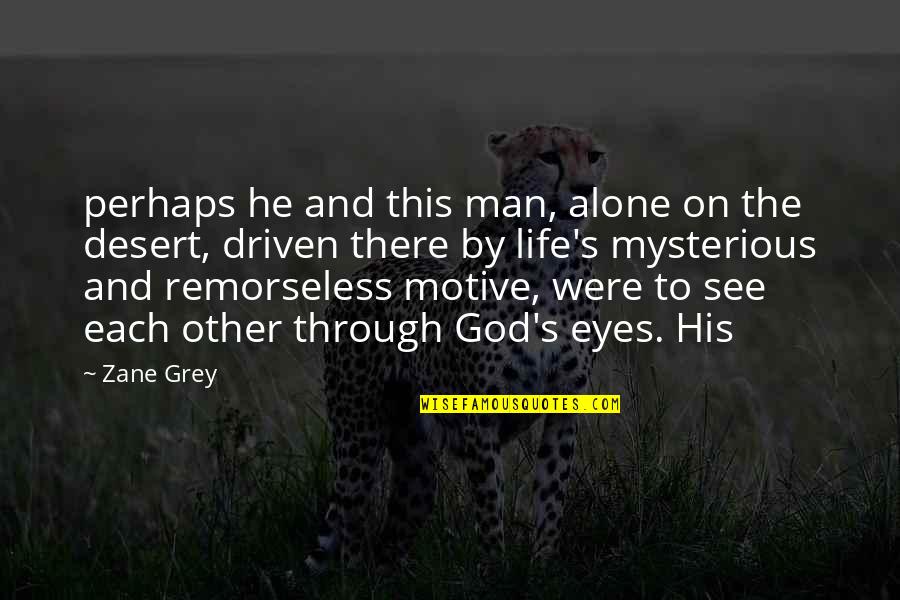 You Are God Alone Quotes By Zane Grey: perhaps he and this man, alone on the