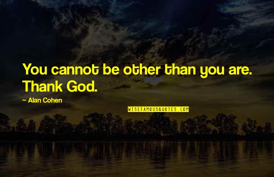 You Are God Quotes By Alan Cohen: You cannot be other than you are. Thank You Are God Quotes By Alan Cohen: You cannot be other than you are. Thank