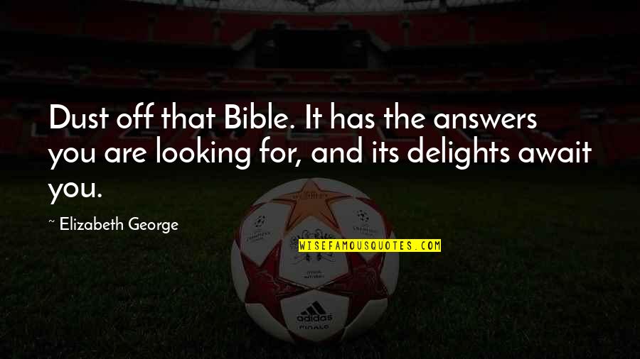 You Are God Quotes By Elizabeth George: Dust off that Bible. It has the answers You Are God Quotes By Elizabeth George: Dust off that Bible. It has the answers