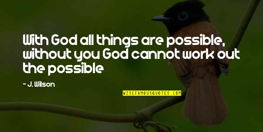 You Are God Quotes By J. Wilson: With God all things are possible, without you