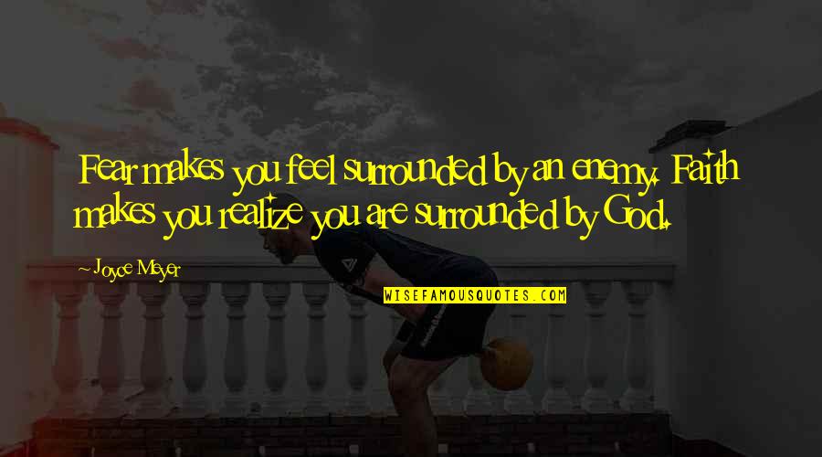 You Are God Quotes By Joyce Meyer: Fear makes you feel surrounded by an enemy. You Are God Quotes By Joyce Meyer: Fear makes you feel surrounded by an enemy.