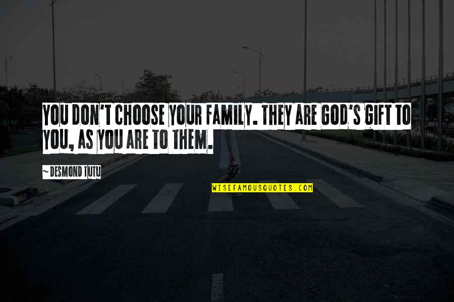 You Are God's Gift Quotes By Desmond Tutu: You don't choose your family. They are God's