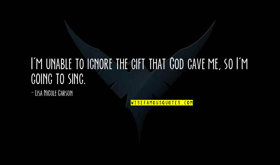 You Are God's Gift Quotes By Lisa Nicole Carson: I'm unable to ignore the gift that God