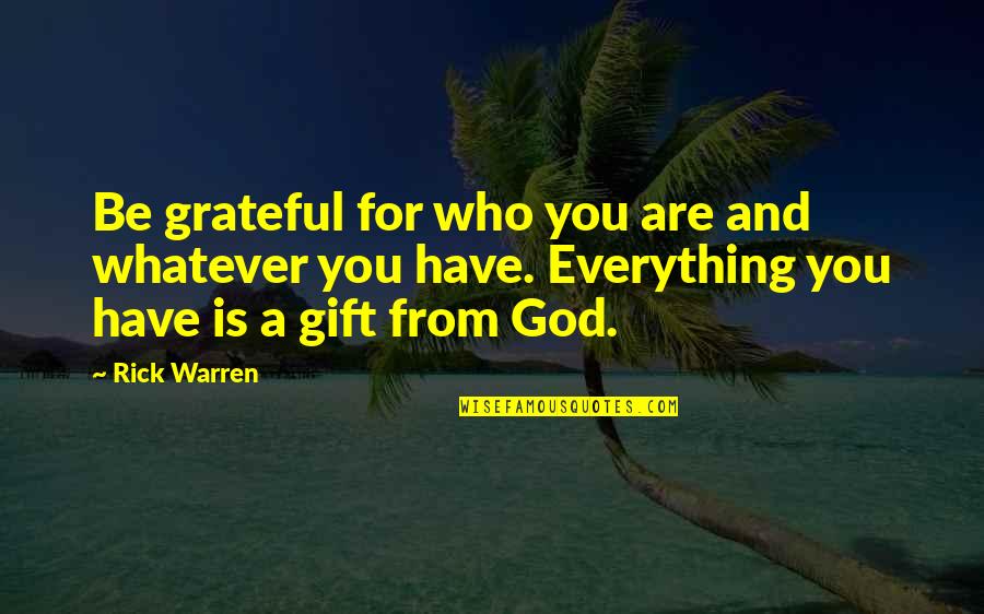 You Are God's Gift Quotes By Rick Warren: Be grateful for who you are and whatever