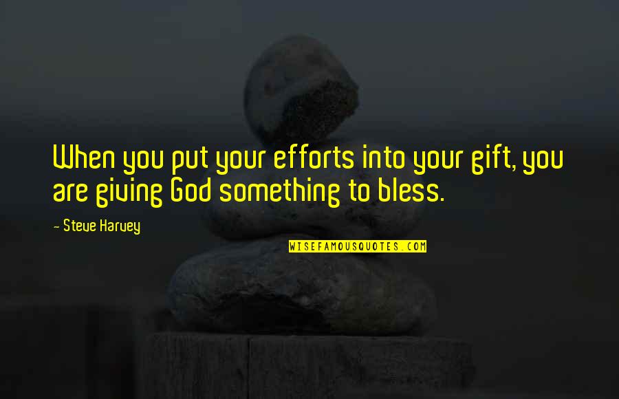 You Are God's Gift Quotes By Steve Harvey: When you put your efforts into your gift,