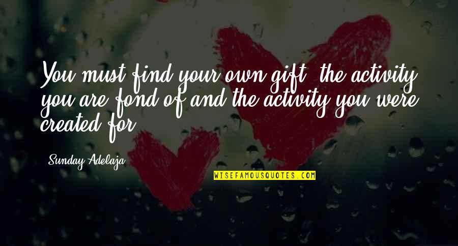 You Are God's Gift Quotes By Sunday Adelaja: You must find your own gift, the activity