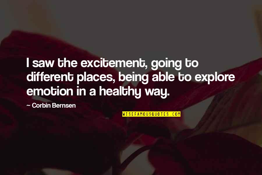 You Are Going Places Quotes By Corbin Bernsen: I saw the excitement, going to different places, You Are Going Places Quotes By Corbin Bernsen: I saw the excitement, going to different places,
