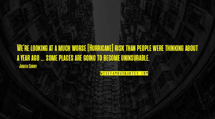 You Are Going Places Quotes By Judith Curry: We're looking at a much worse [Hurricane] risk