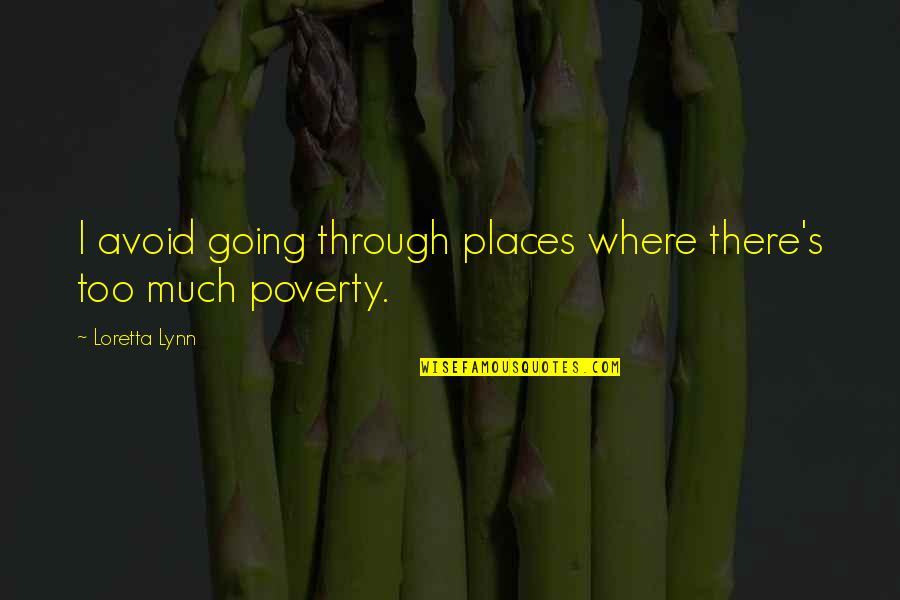You Are Going Places Quotes By Loretta Lynn: I avoid going through places where there's too You Are Going Places Quotes By Loretta Lynn: I avoid going through places where there's too
