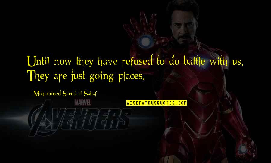 You Are Going Places Quotes By Mohammed Saeed Al-Sahaf: Until now they have refused to do battle You Are Going Places Quotes By Mohammed Saeed Al-Sahaf: Until now they have refused to do battle