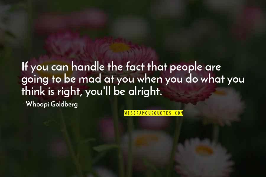 You Are Going To Be Alright Quotes By Whoopi Goldberg: If you can handle the fact that people