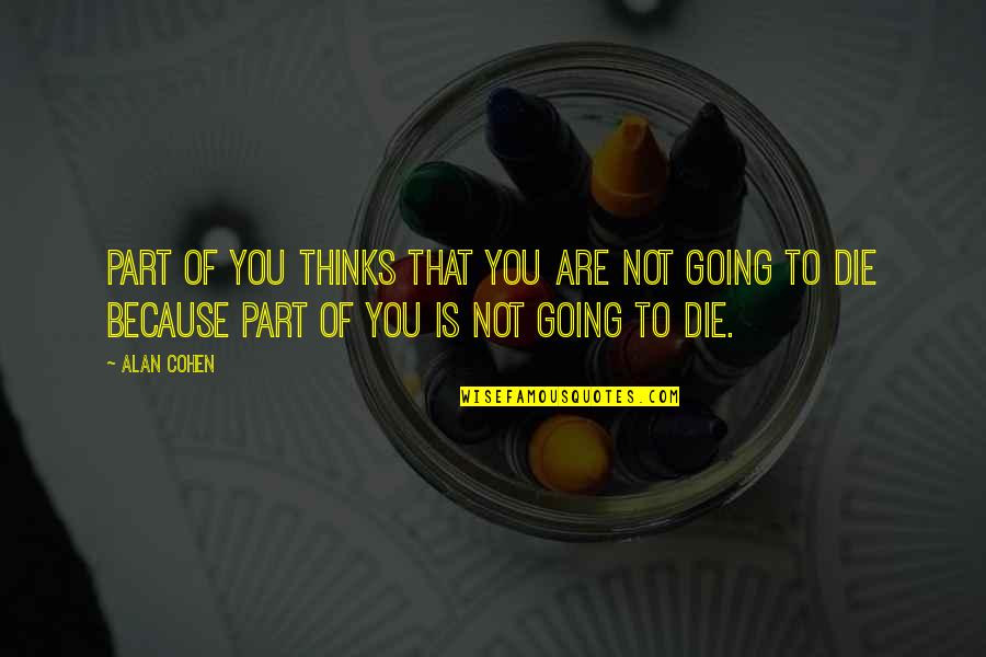 You Are Going To Die Quotes By Alan Cohen: Part of you thinks that you are not