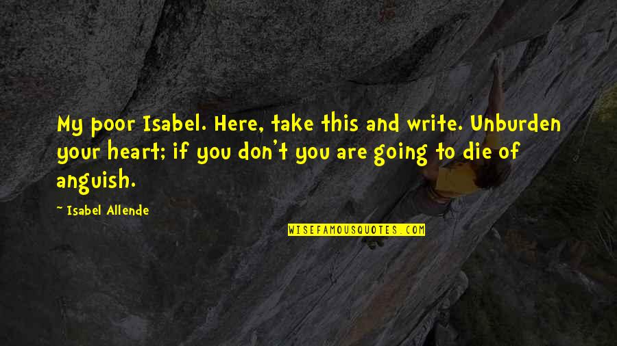 You Are Going To Die Quotes By Isabel Allende: My poor Isabel. Here, take this and write.