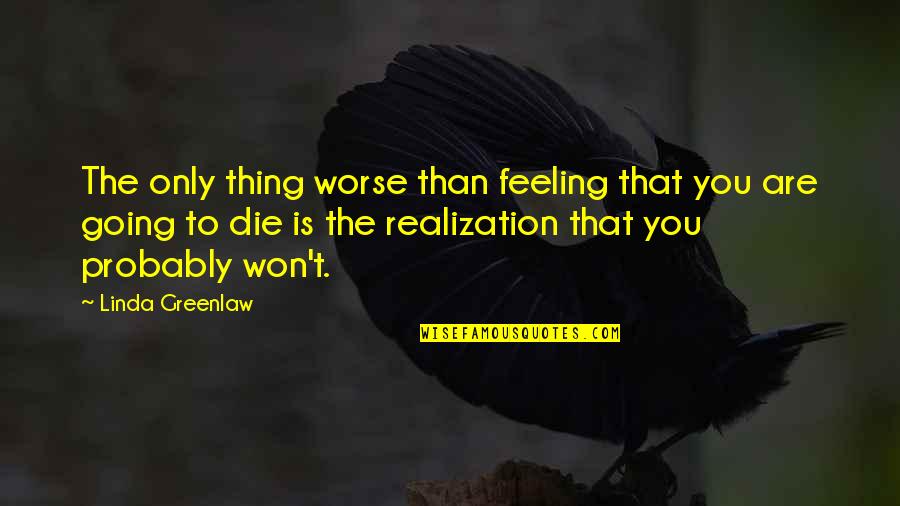 You Are Going To Die Quotes By Linda Greenlaw: The only thing worse than feeling that you