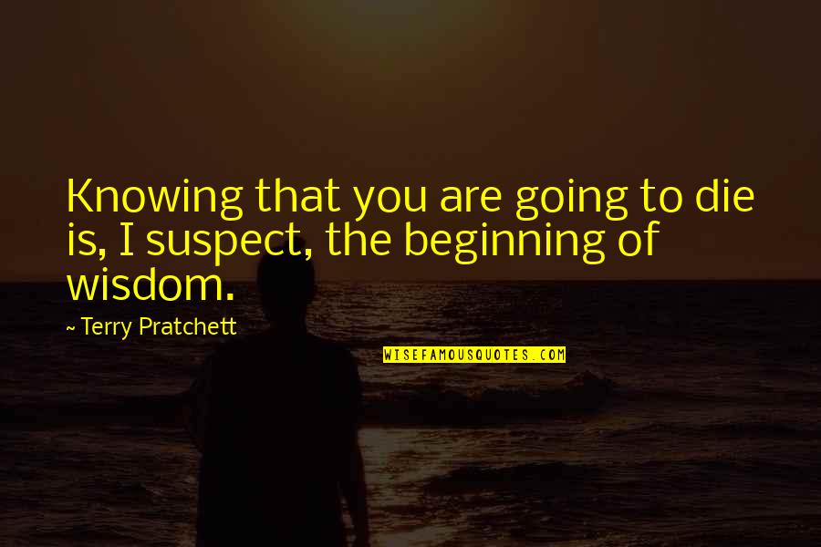 You Are Going To Die Quotes By Terry Pratchett: Knowing that you are going to die is,