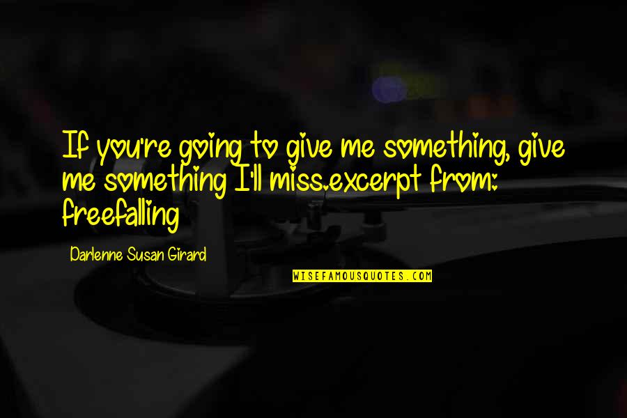 You Are Going To Miss Me Quotes By Darlenne Susan Girard: If you're going to give me something, give