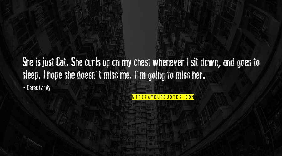 You Are Going To Miss Me Quotes By Derek Landy: She is just Cat. She curls up on