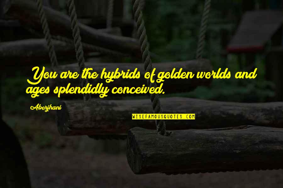 You Are Golden Quotes By Aberjhani: You are the hybrids of golden worlds and