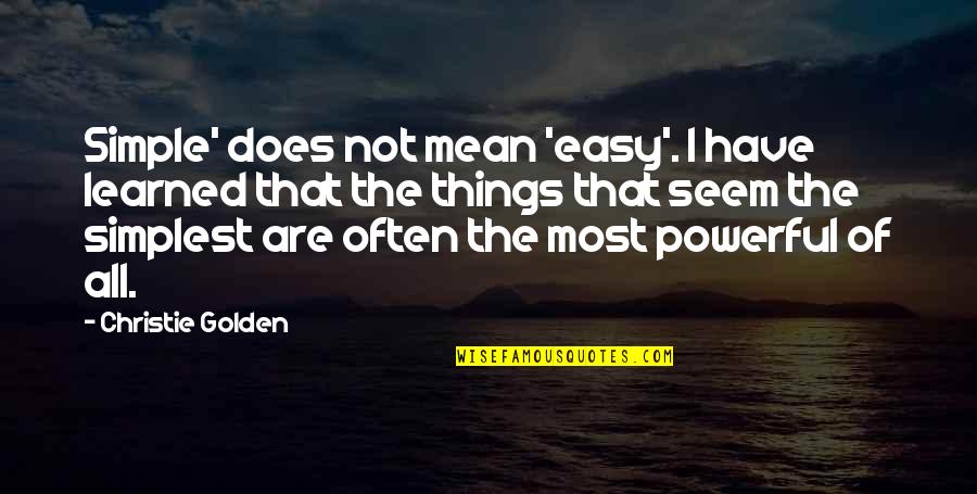 You Are Golden Quotes By Christie Golden: Simple' does not mean 'easy'. I have learned You Are Golden Quotes By Christie Golden: Simple' does not mean 'easy'. I have learned