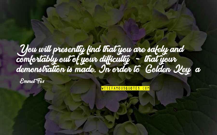 You Are Golden Quotes By Emmet Fox: You will presently find that you are safely You Are Golden Quotes By Emmet Fox: You will presently find that you are safely