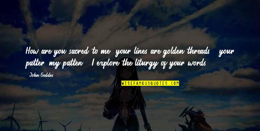 You Are Golden Quotes By John Geddes: How are you sacred to me? your lines You Are Golden Quotes By John Geddes: How are you sacred to me? your lines