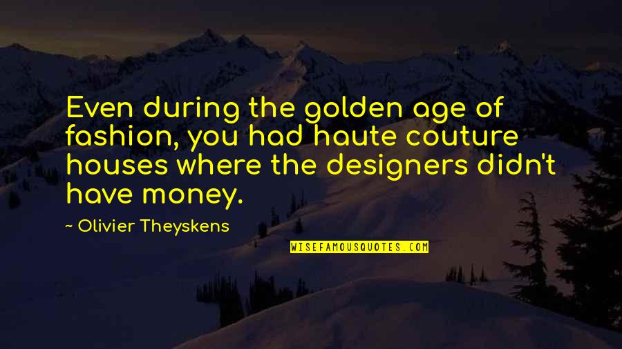 You Are Golden Quotes By Olivier Theyskens: Even during the golden age of fashion, you