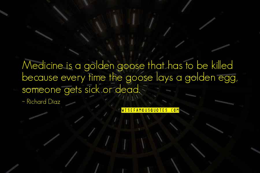 You Are Golden Quotes By Richard Diaz: Medicine is a golden goose that has to You Are Golden Quotes By Richard Diaz: Medicine is a golden goose that has to