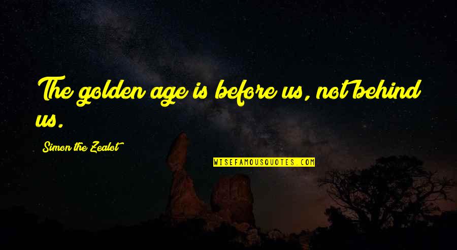 You Are Golden Quotes By Simon The Zealot: The golden age is before us, not behind You Are Golden Quotes By Simon The Zealot: The golden age is before us, not behind