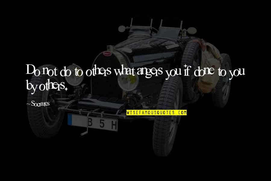 You Are Golden Quotes By Socrates: Do not do to others what angers you
