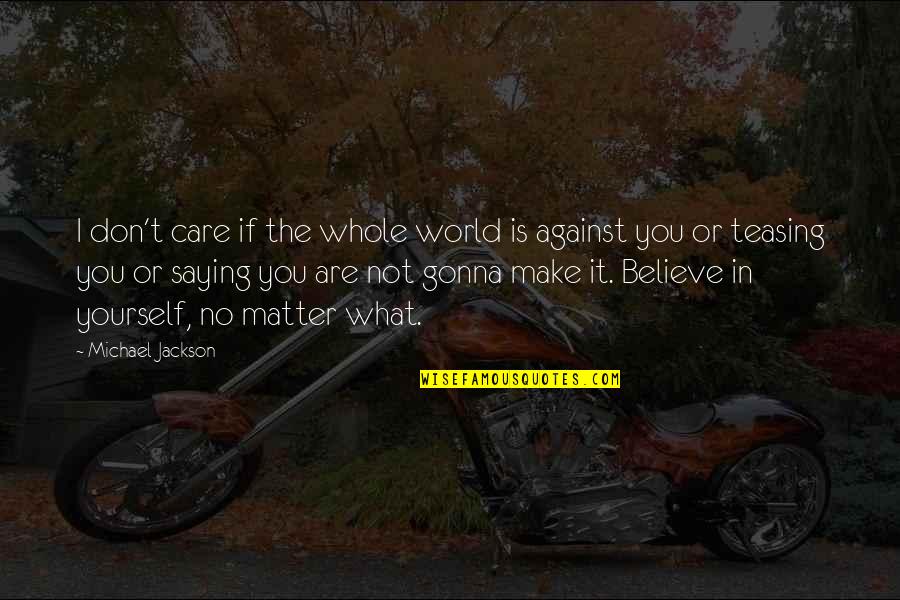 You Are Gonna Make It Quotes By Michael Jackson: I don't care if the whole world is