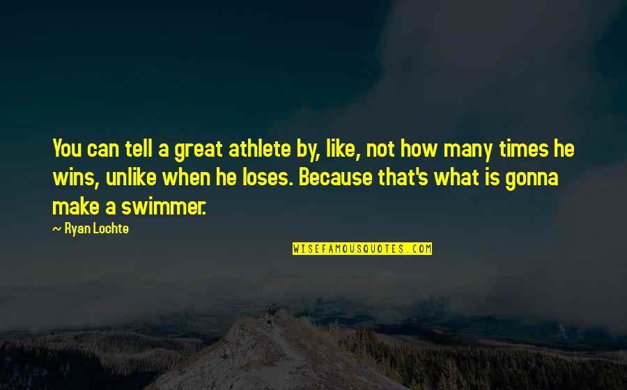 You Are Gonna Make It Quotes By Ryan Lochte: You can tell a great athlete by, like,