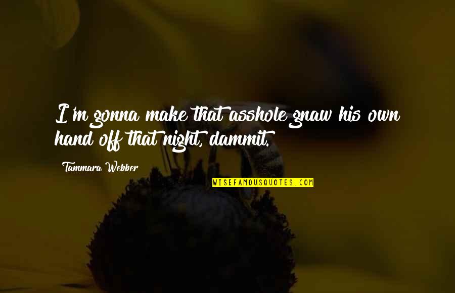 You Are Gonna Make It Quotes By Tammara Webber: I'm gonna make that asshole gnaw his own