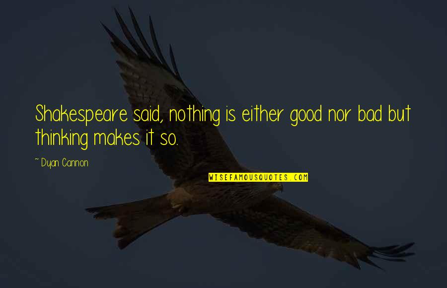 You Are Good For Nothing Quotes By Dyan Cannon: Shakespeare said, nothing is either good nor bad