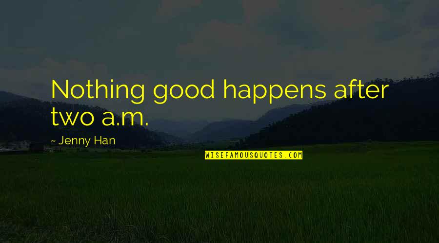 You Are Good For Nothing Quotes By Jenny Han: Nothing good happens after two a.m.