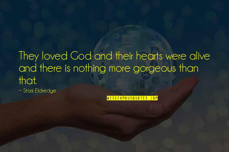 You Are Gorgeous Quotes By Stasi Eldredge: They loved God and their hearts were alive