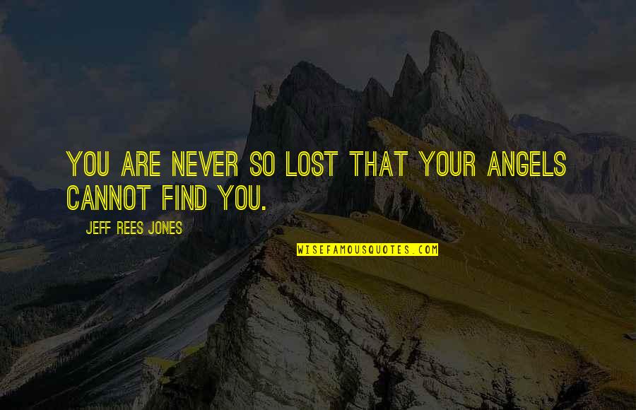 You Are Healing Quotes By Jeff Rees Jones: You are never so lost that your angels You Are Healing Quotes By Jeff Rees Jones: You are never so lost that your angels