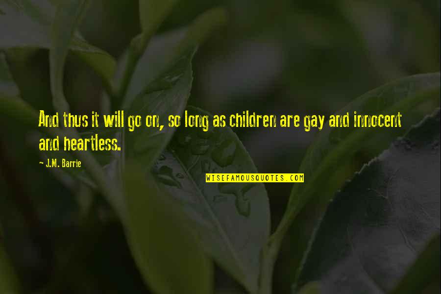 You Are Heartless Quotes By J.M. Barrie: And thus it will go on, so long