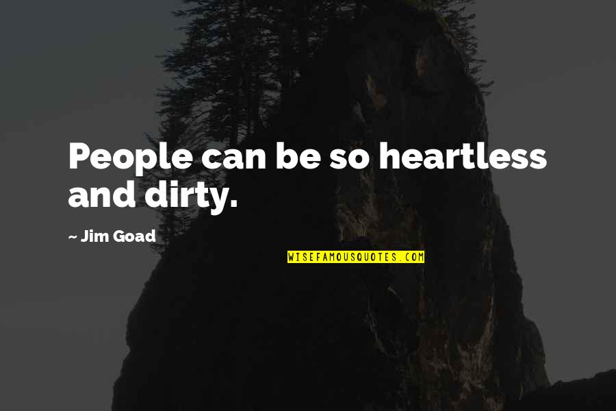 You Are Heartless Quotes By Jim Goad: People can be so heartless and dirty. You Are Heartless Quotes By Jim Goad: People can be so heartless and dirty.
