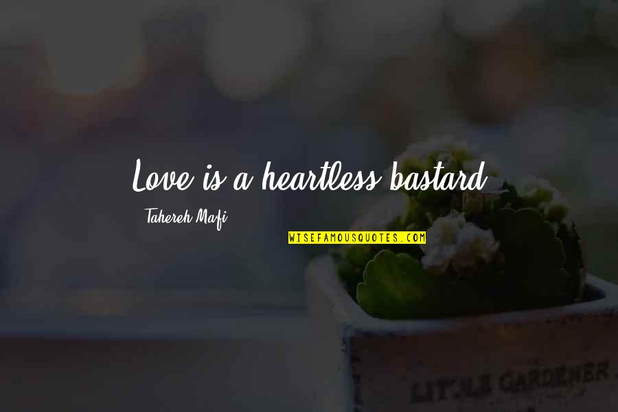 You Are Heartless Quotes By Tahereh Mafi: Love is a heartless bastard You Are Heartless Quotes By Tahereh Mafi: Love is a heartless bastard