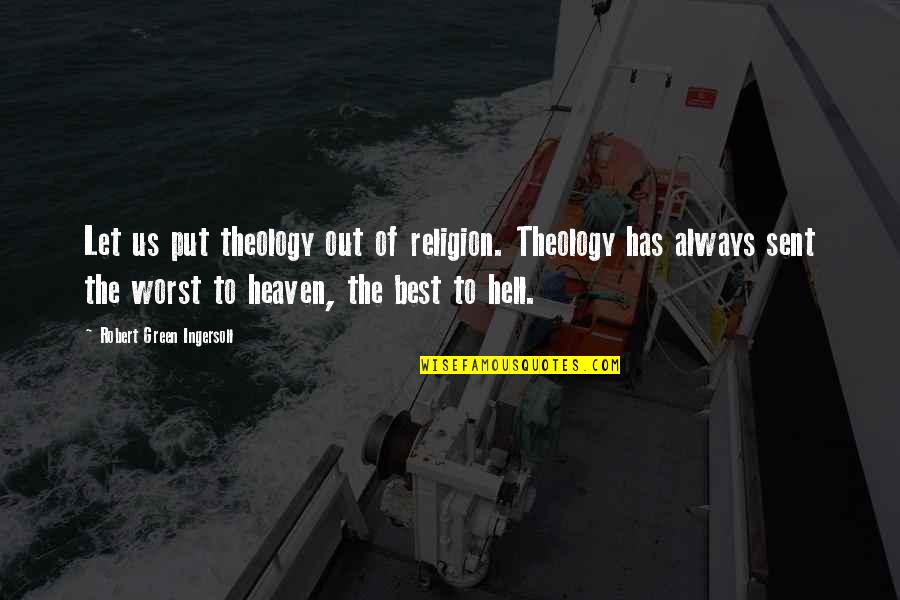 You Are Heaven Sent Quotes By Robert Green Ingersoll: Let us put theology out of religion. Theology