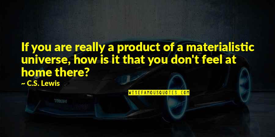 You Are Home Quotes By C.S. Lewis: If you are really a product of a You Are Home Quotes By C.S. Lewis: If you are really a product of a