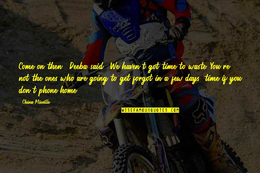 You Are Home Quotes By China Mieville: Come on then," Deeba said. "We haven't got You Are Home Quotes By China Mieville: Come on then," Deeba said. "We haven't got