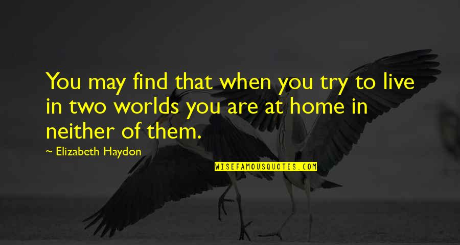 You Are Home Quotes By Elizabeth Haydon: You may find that when you try to You Are Home Quotes By Elizabeth Haydon: You may find that when you try to