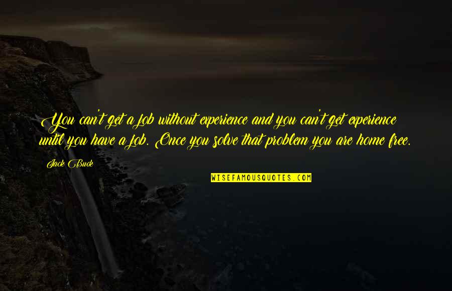 You Are Home Quotes By Jack Buck: You can't get a job without experience and You Are Home Quotes By Jack Buck: You can't get a job without experience and