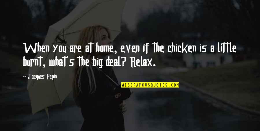 You Are Home Quotes By Jacques Pepin: When you are at home, even if the You Are Home Quotes By Jacques Pepin: When you are at home, even if the