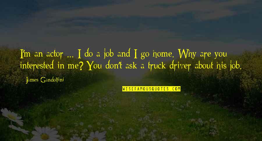 You Are Home Quotes By James Gandolfini: I'm an actor ... I do a job You Are Home Quotes By James Gandolfini: I'm an actor ... I do a job